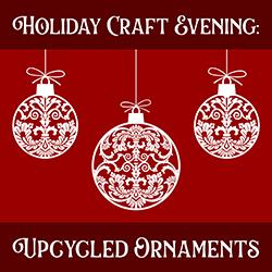 Holiday Craft Evening: Upcycled Ornaments