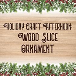 Holiday Craft Afternoon: Wood Slice Ornament