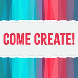 Come Create!