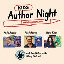 Kids Author Night With Special Guests  Andy Auseon, Fred Bowen, Hena Khan, and Two Sides to the Story Podcast