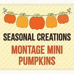 Seasonal Creations: Montage Mini Pumpkins