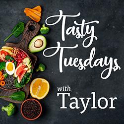 Tasty Tuesdays with Taylor