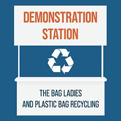 Demonstration Station: The Bag Ladies and Plastic Bag Recycling