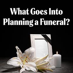 What Goes Into Planning a Funeral?