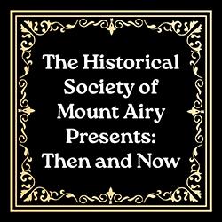 The Historical Society of Mount Airy Presents: Then and Now