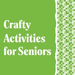 Crafty Activities for Seniors