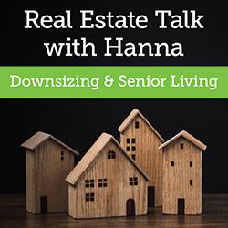 Real Estate Talk with Hanna: Downsizing & Senior Living