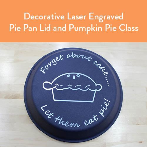 Decorative Laser Engraved Pie Pan Lid and Pumpkin Pie Class
